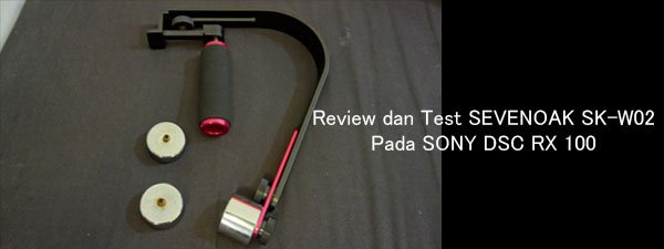 review dan test sevenoak pada sony dsc rx100